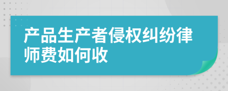产品生产者侵权纠纷律师费如何收