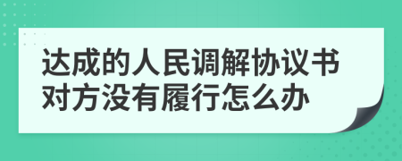 达成的人民调解协议书对方没有履行怎么办