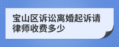 宝山区诉讼离婚起诉请律师收费多少