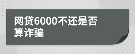 网贷6000不还是否算诈骗