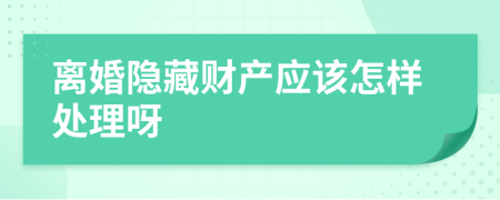 离婚隐藏财产应该怎样处理呀