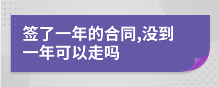 签了一年的合同,没到一年可以走吗