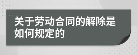 关于劳动合同的解除是如何规定的