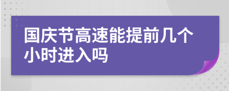 国庆节高速能提前几个小时进入吗