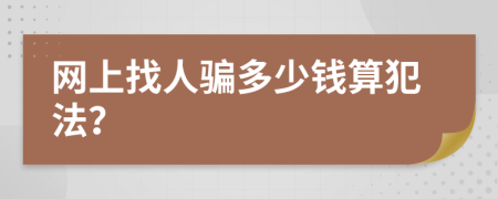 网上找人骗多少钱算犯法？