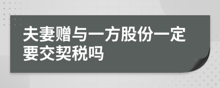 夫妻赠与一方股份一定要交契税吗