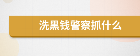 洗黑钱警察抓什么
