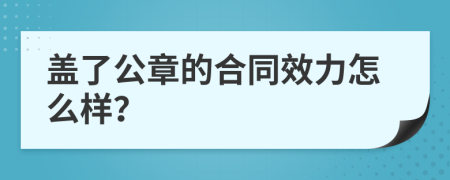 盖了公章的合同效力怎么样？