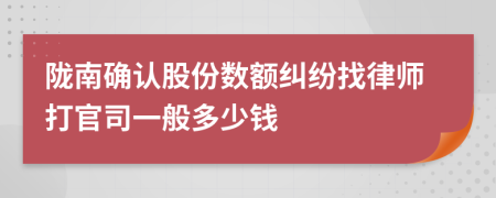 陇南确认股份数额纠纷找律师打官司一般多少钱