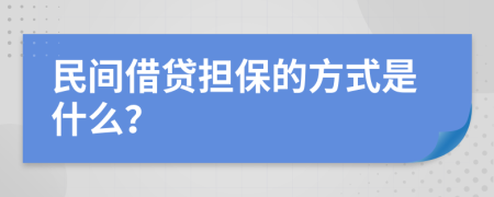 民间借贷担保的方式是什么？