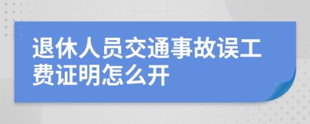 退休人员交通事故误工费证明怎么开