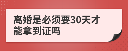 离婚是必须要30天才能拿到证吗