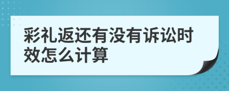 彩礼返还有没有诉讼时效怎么计算