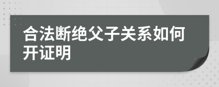 合法断绝父子关系如何开证明