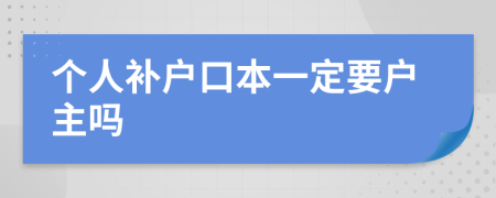 个人补户口本一定要户主吗