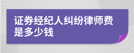 证券经纪人纠纷律师费是多少钱