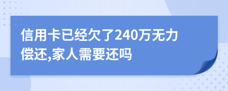 信用卡已经欠了240万无力偿还,家人需要还吗