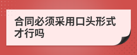 合同必须采用口头形式才行吗