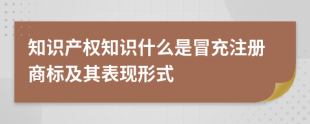 知识产权知识什么是冒充注册商标及其表现形式