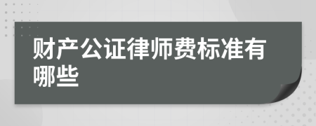 财产公证律师费标准有哪些