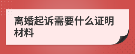 离婚起诉需要什么证明材料