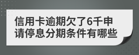 信用卡逾期欠了6千申请停息分期条件有哪些