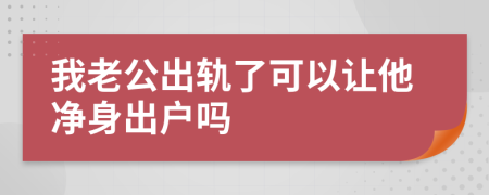 我老公出轨了可以让他净身出户吗