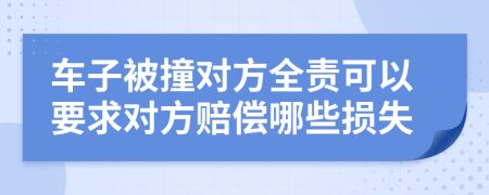 车子被撞对方全责可以要求对方赔偿哪些损失