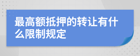 最高额抵押的转让有什么限制规定