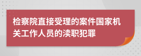 检察院直接受理的案件国家机关工作人员的渎职犯罪