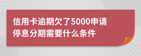 信用卡逾期欠了5000申请停息分期需要什么条件
