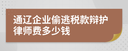 通辽企业偷逃税款辩护律师费多少钱