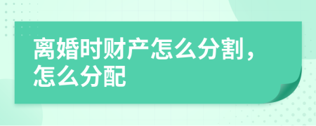离婚时财产怎么分割，怎么分配