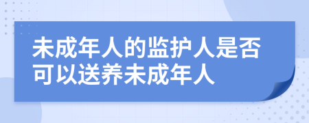 未成年人的监护人是否可以送养未成年人