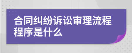 合同纠纷诉讼审理流程程序是什么