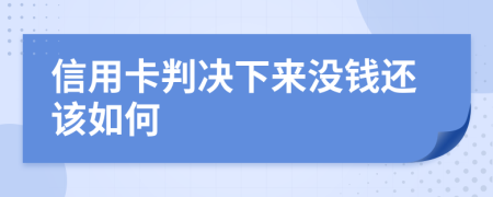 信用卡判决下来没钱还该如何