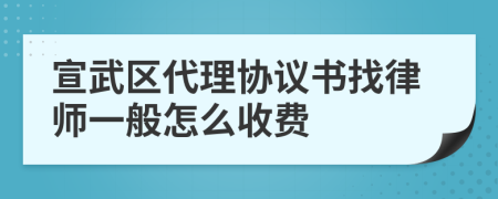 宣武区代理协议书找律师一般怎么收费