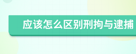 应该怎么区别刑拘与逮捕