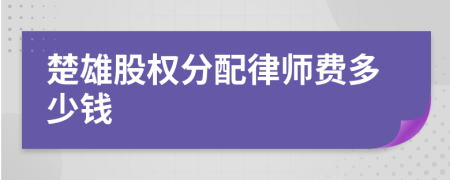 楚雄股权分配律师费多少钱