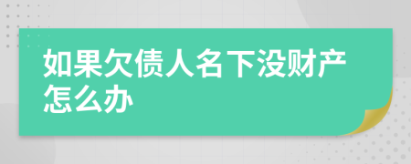 如果欠债人名下没财产怎么办