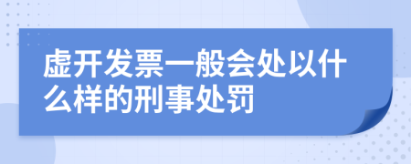 虚开发票一般会处以什么样的刑事处罚