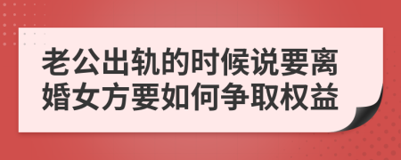 老公出轨的时候说要离婚女方要如何争取权益