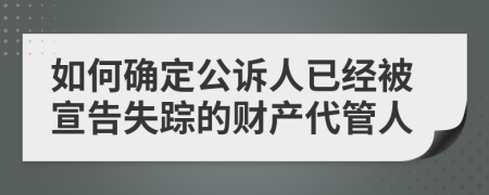 如何确定公诉人已经被宣告失踪的财产代管人