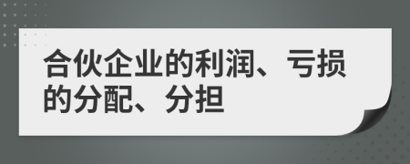 合伙企业的利润、亏损的分配、分担