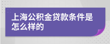 上海公积金贷款条件是怎么样的