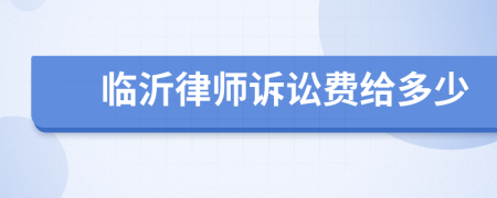 临沂律师诉讼费给多少