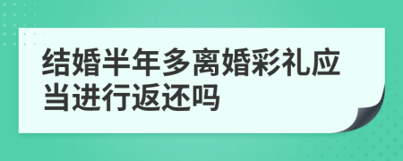 结婚半年多离婚彩礼应当进行返还吗