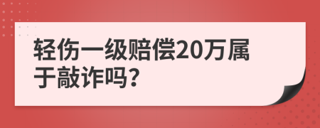 轻伤一级赔偿20万属于敲诈吗？