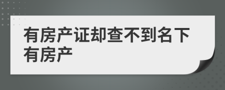 有房产证却查不到名下有房产