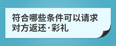 符合哪些条件可以请求对方返还·彩礼